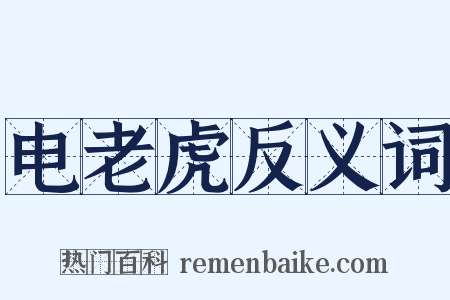 电老虎反义词是什么意思的图片